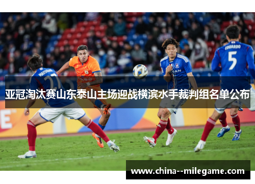 亚冠淘汰赛山东泰山主场迎战横滨水手裁判组名单公布