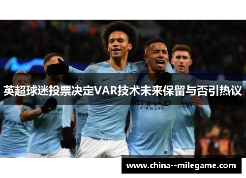 英超球迷投票决定VAR技术未来保留与否引热议
