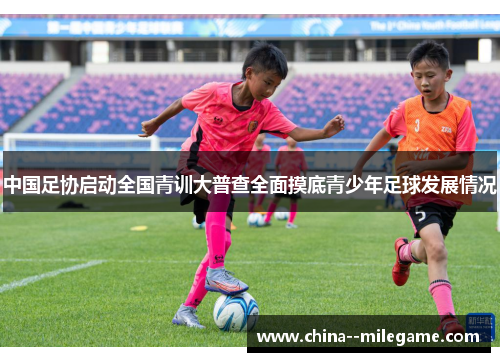 中国足协启动全国青训大普查全面摸底青少年足球发展情况